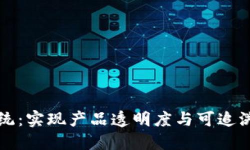 区块链质量追踪系统:实现产品透明度与可追溯性的创新解决方案
