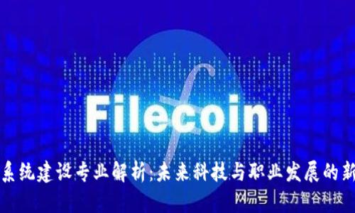 区块链系统建设专业解析：未来科技与职业发展的新兴领域