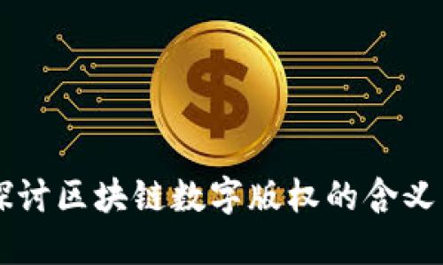深入探讨区块链数字版权的含义与应用