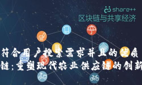思考一个符合用户搜索需求并且的优质  
农业区块链：重塑现代农业供应链的创新解决方案