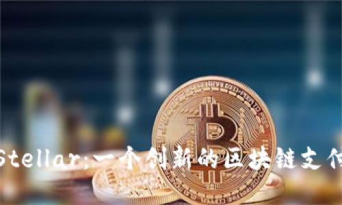 探讨Stellar：一个创新的区块链支付网络