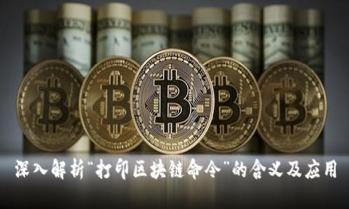 深入解析“打印区块链命令”的含义及应用