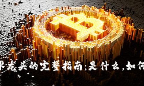 区块链比特币水龙头的完整指南：是什么，如何运作，收益分析
