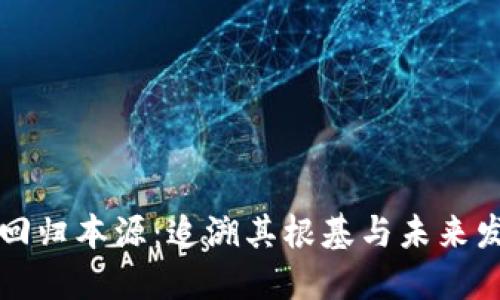 区块链回归本源：追溯其根基与未来发展之路