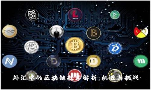 外汇中的区块链技术解析：机遇与挑战