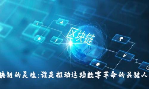 区块链的灵魂：谁是推动这场数字革命的关键人物？