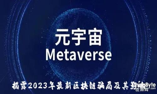   
揭露2023年最新区块链骗局及其影响