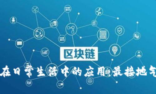 区块链技术在日常生活中的应用：最接地气的实例解析