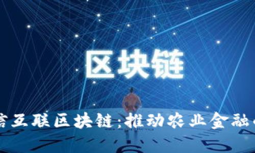 深入解读农信互联区块链：推动农业金融的数字化转型