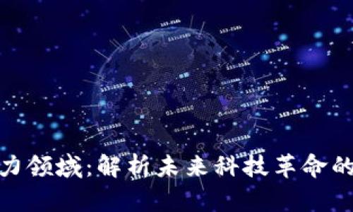 : 区块链发力领域：解析未来科技革命的多重可能性