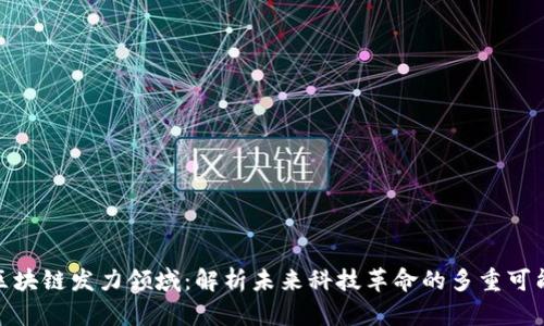 : 区块链发力领域：解析未来科技革命的多重可能性