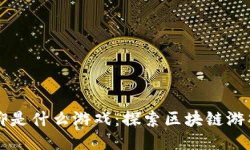 玩区块链的信仰是什么游戏：探索区块链游戏的未来与魅力