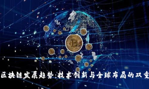 华为区块链发展趋势：技术创新与全球布局的双重驱动