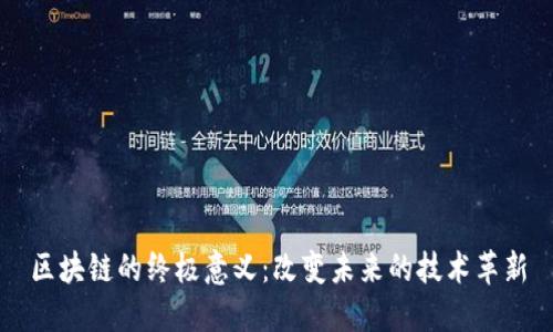 区块链的终极意义：改变未来的技术革新