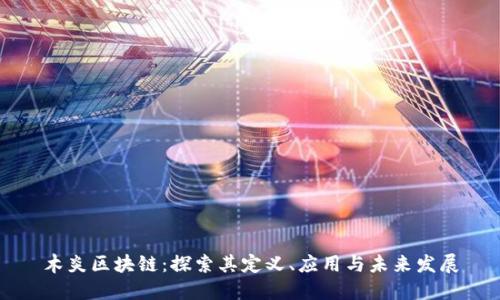 木炎区块链：探索其定义、应用与未来发展