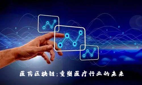 医药区块链：重塑医疗行业的未来