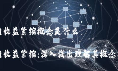 区块链收益紧缩概念是什么

区块链收益紧缩：深入浅出理解其概念与影响