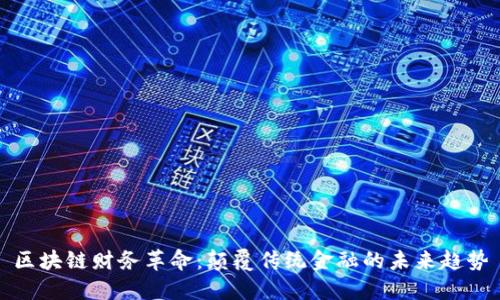 区块链财务革命：颠覆传统金融的未来趋势