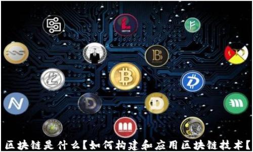 
区块链是什么？如何构建和应用区块链技术？