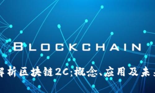 深入解析区块链2C：概念、应用及未来发展