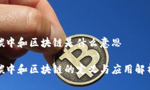 碳中和区块链是什么意思

碳中和区块链的定义与应用解析