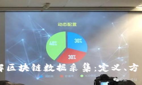 深入了解区块链数据采集：定义、方法与应用