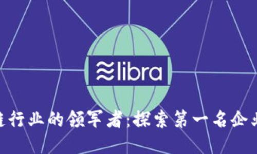 : 深圳区块链行业的领军者：探索第一名企业的成功之道