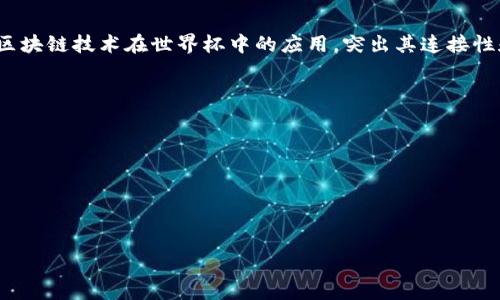 区块链世界杯宣传语可以是“连接每一场精彩，赋能每一个梦想”。这个宣传语强调了区块链技术在世界杯中的应用，突出其连接性和赋能的特性，通过区块链创新，使得每一个参与者都能享受到这项盛事的独特魅力。

以下是一些相关的关键词：

1. 区块链
2. 世界杯
3. 体育科技
4. 数字经济

如果你需要进一步的信息或者详细的内容，请告诉我！