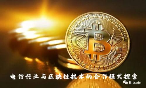 电信行业与区块链技术的合作模式探索