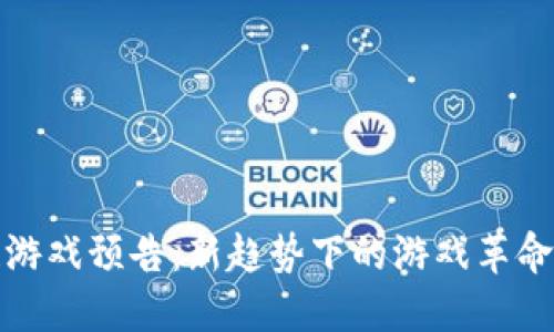 区块链游戏预告：新趋势下的游戏革命与机遇