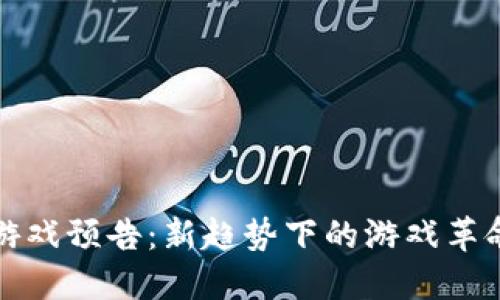 区块链游戏预告：新趋势下的游戏革命与机遇