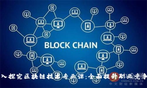 深入探究区块链技术专业课：全面提升职业竞争力