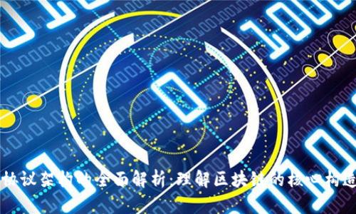 区块链协议架构的全面解析：理解区块链的核心构造与功能