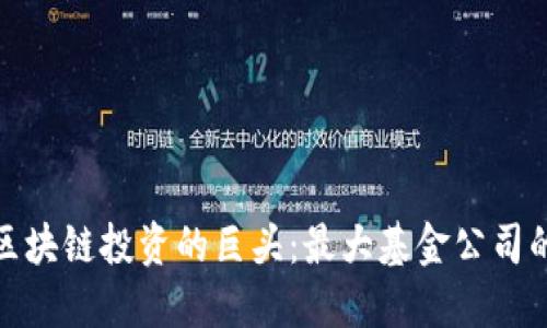 全球区块链投资的巨头：最大基金公司的揭秘
