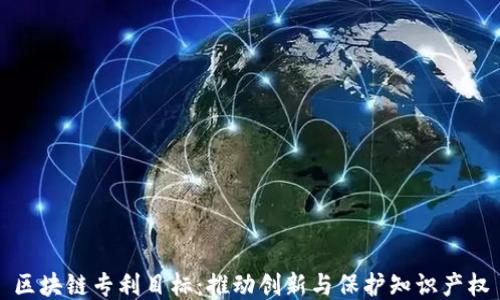 区块链专利目标:推动创新与保护知识产权