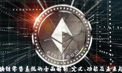 
区块链零售系统的全面解析：定义、功能及未来趋势