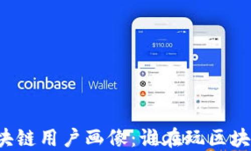 
区块链用户画像：谁在玩区块链？