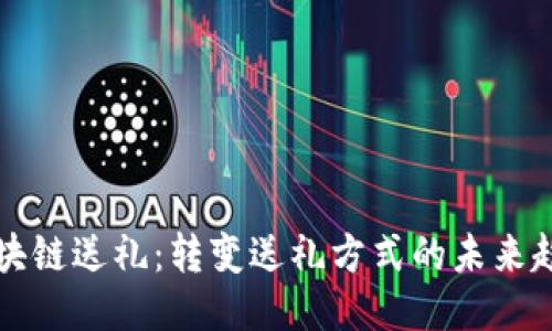 区块链送礼：转变送礼方式的未来趋势