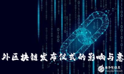 国外区块链发布仪式的影响与意义