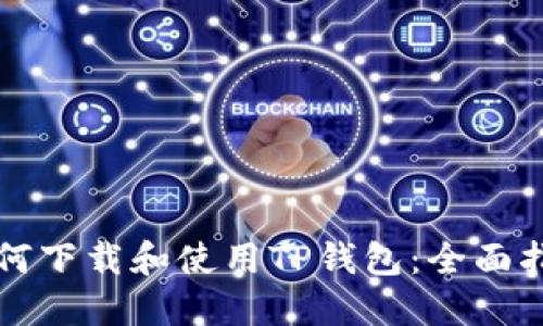如何下载和使用TP钱包：全面指南