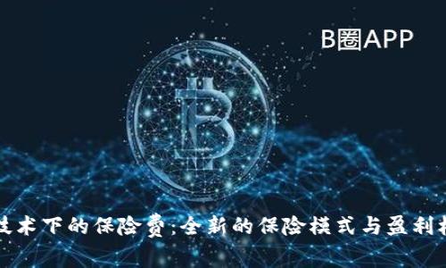 区块链技术下的保险费：全新的保险模式与盈利机制揭秘