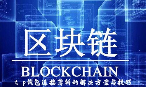 
t p钱包连接薄饼的解决方案与技巧