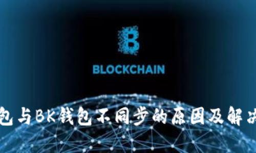 TP钱包与BK钱包不同步的原因及解决方法