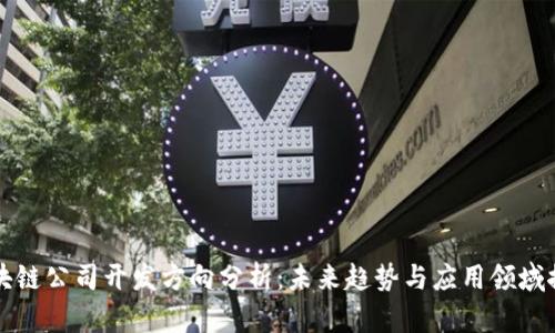 区块链公司开发方向分析：未来趋势与应用领域探讨