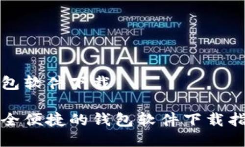 钱包软件下载

安全便捷的钱包软件下载指南