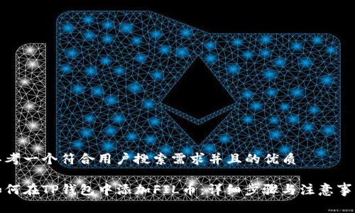 思考一个符合用户搜索需求并且的优质

如何在TP钱包中添加FIL币：详细步骤与注意事项