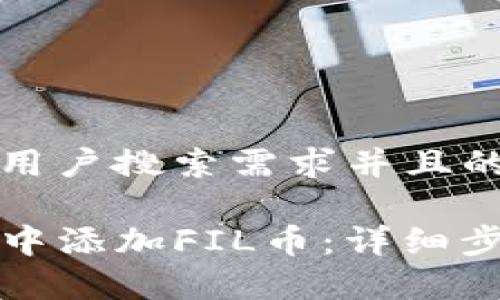 思考一个符合用户搜索需求并且的优质

如何在TP钱包中添加FIL币：详细步骤与注意事项