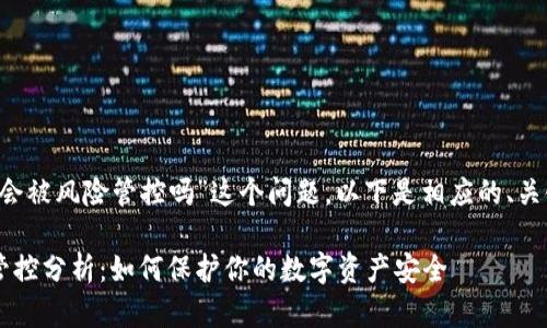 关于“T P钱包也会被风险管控吗”这个问题，以下是相应的、关键词和详细内容。

T P钱包的风险管控分析：如何保护你的数字资产安全