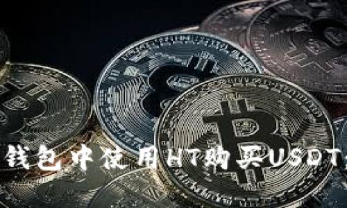 如何在TP钱包中使用HT购买USDT：详细指南