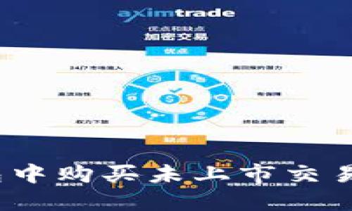 : 如何在TP钱包中购买未上市交易所的数字货币？